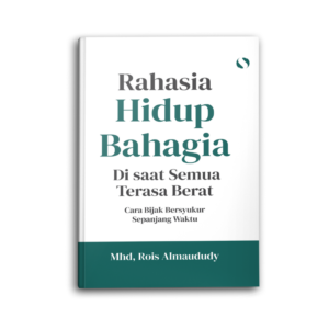 Rahasia Hidup Bahagia Di saat Semua Terasa Berat