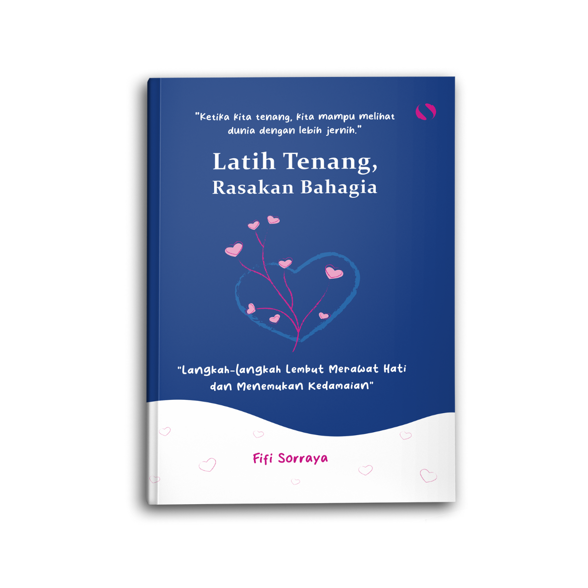 Latih Tenang Rasakan Bahagia Langkah Langkah Lembut Merawat Hati dan Menemukan Kedamaian