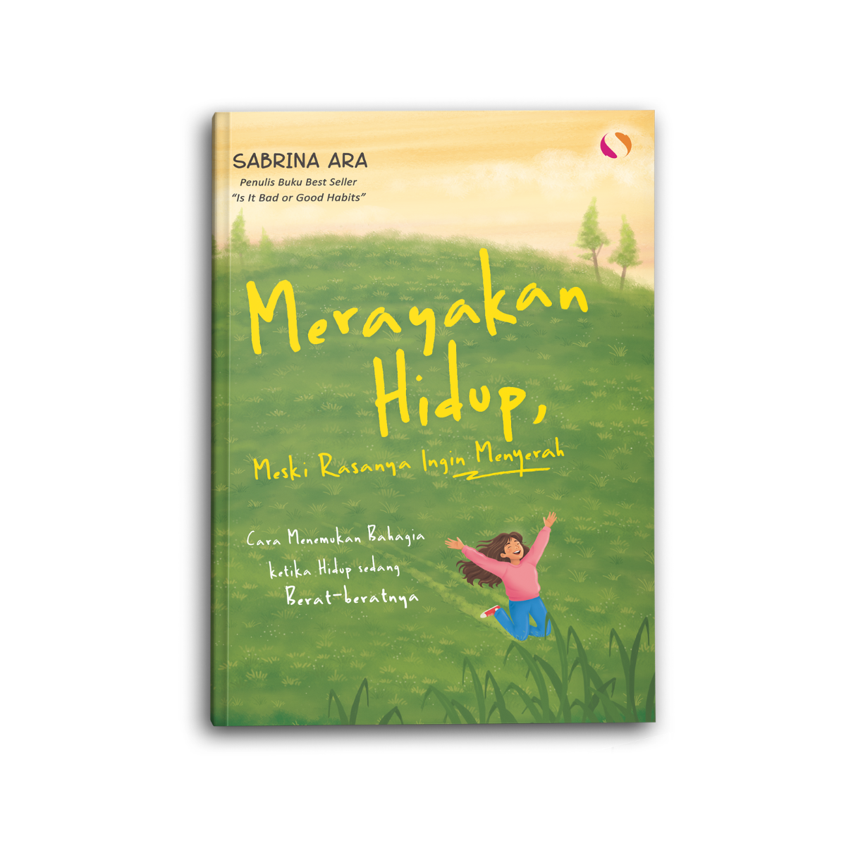 Merayakan Hidup, Meski Rasanya Ingin Menyerah Cara Menemukan Bahagia Ketika Hidup Sedang Berat-Beratnya